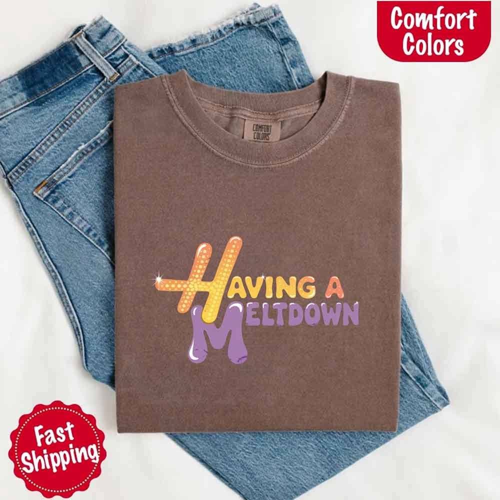 Having A Meltdown Comfort Colors T-Shirt - Lifestyle Haven