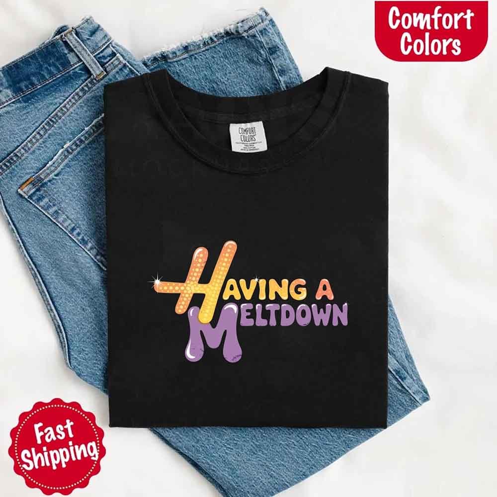 Having A Meltdown Comfort Colors T-Shirt - Lifestyle Haven