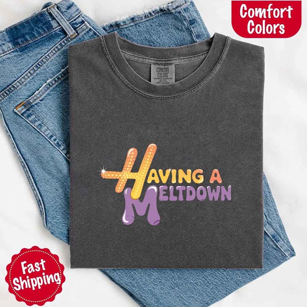 Having A Meltdown Comfort Colors T-Shirt - Lifestyle Haven